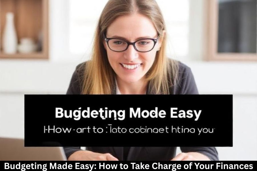 Budgeting Made Easy: How to Take Charge of Your Finances.