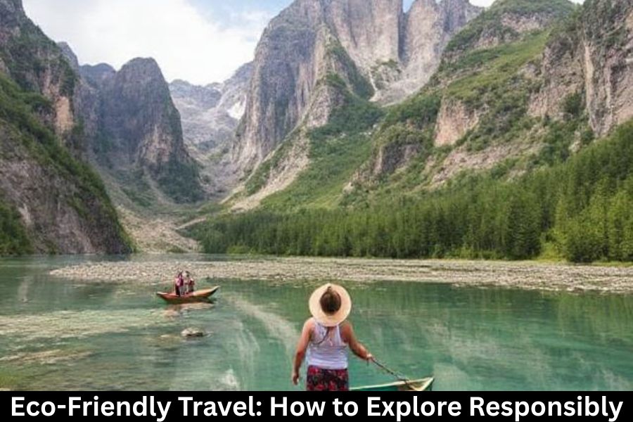 Eco-Friendly Travel: How to Explore Responsibly.