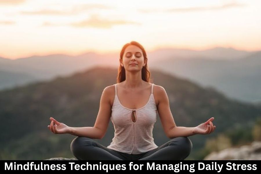 Mindfulness Techniques for Managing Daily Stress